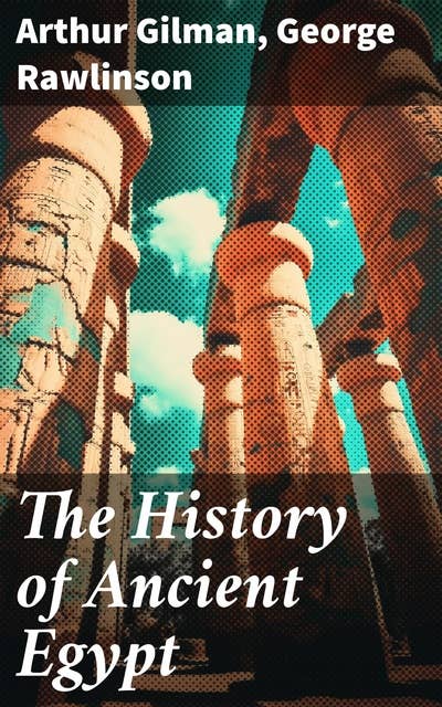 The History of Ancient Egypt: Exploring the Mysteries of Egypt's Past