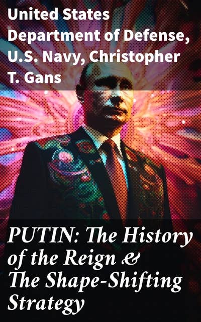 PUTIN: The History of the Reign & The Shape-Shifting Strategy