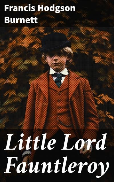Little Lord Fauntleroy: A Heartwarming Tale of Love, Nobility, and Kindness in Nineteenth-Century England