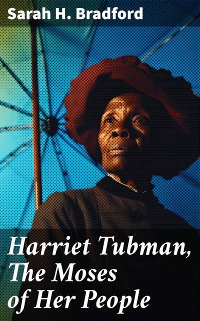 Harriet Tubman, The Moses of Her People: The Life and Work of Harriet Tubman