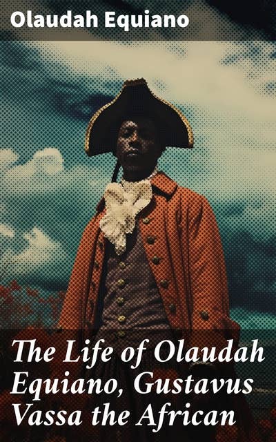 The Life of Olaudah Equiano, Gustavus Vassa the African: An African's Journey from Captivity to Freedom