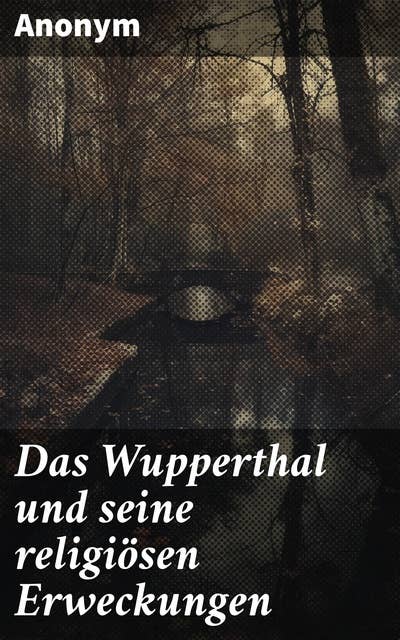 Das Wupperthal und seine religiösen Erweckungen: Geheimnisvolle Glaubenswelten im Wupperthal enthüllt
