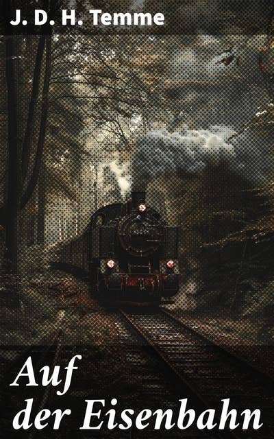 Auf der Eisenbahn: Eine literarische Reise durch das 19. Jahrhundert auf den Schienen Deutschlands