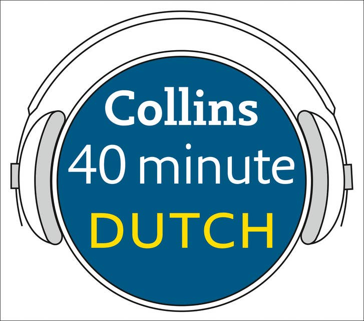Dutch in 40 Minutes: Learn to speak Dutch in minutes with Collins
