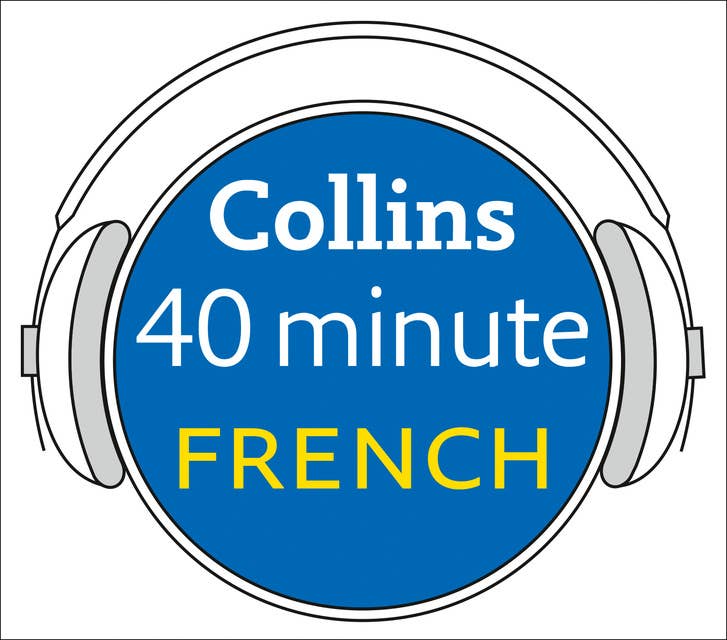 French in 40 Minutes: Learn to speak French in minutes with Collins