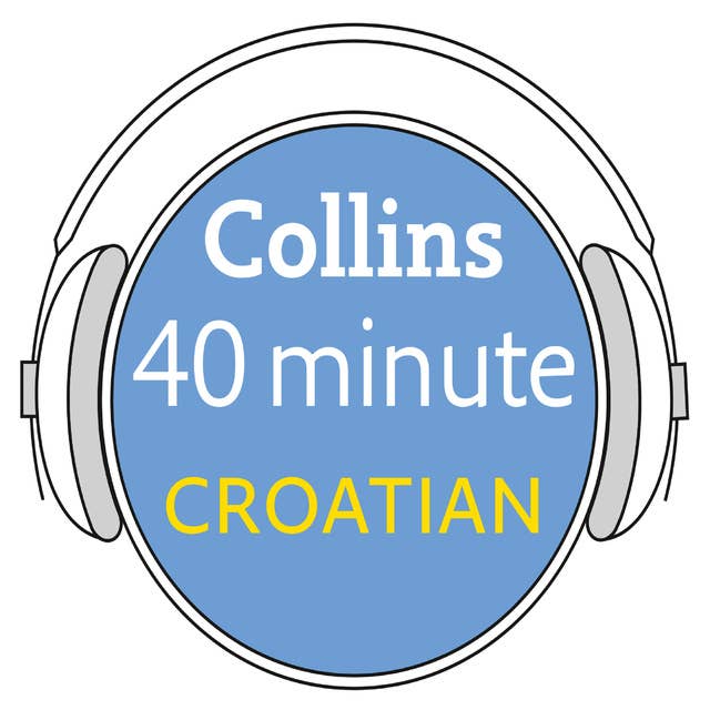 Croatian in 40 Minutes: Learn to speak Croatian in minutes with Collins
