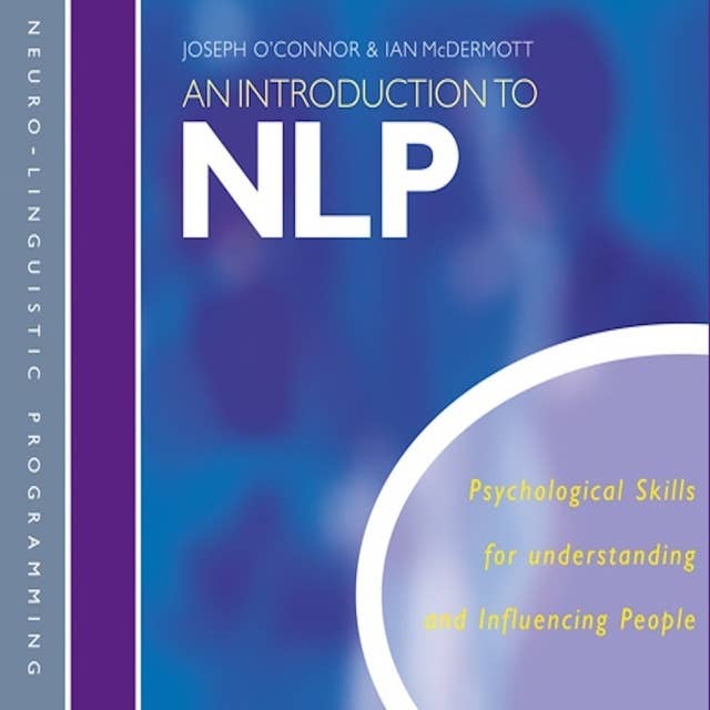 An Introduction to NLP: Psychological skills for understanding and influencing people