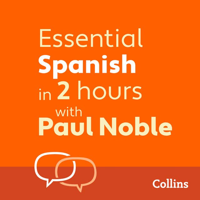 Essential Spanish in 2 hours with Paul Noble: Spanish Made Easy with Your 1 million-best-selling Personal Language Coach