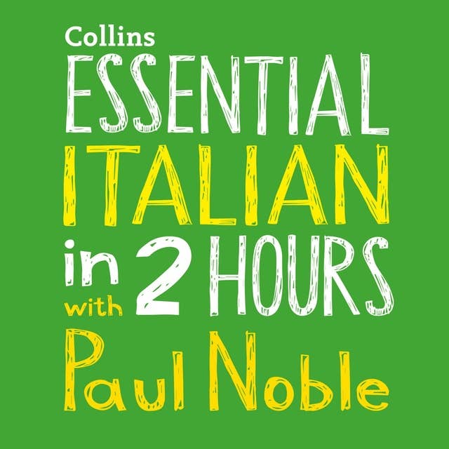 Essential Italian in 2 hours with Paul Noble: Italian Made Easy with Your 1 million-best-selling Personal Language Coach