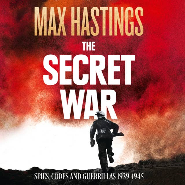 Cover for The Secret War: Spies, Codes and Guerrillas 1939–1945