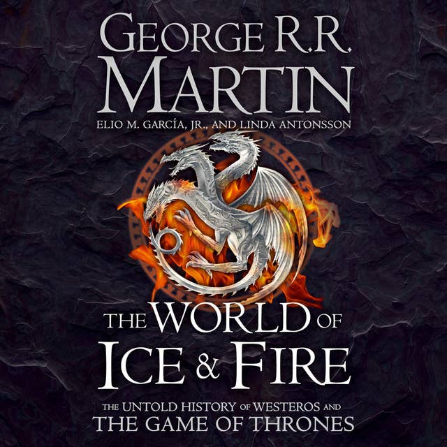 The World of Ice and Fire: The Untold History of Westeros and the Game of Thrones 