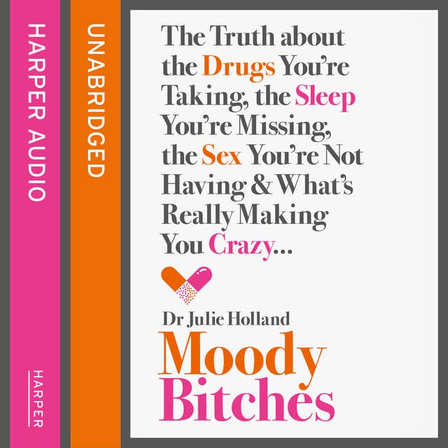 Moody Bitches: The Truth about the Drugs You’re Taking, the Sleep You’re Missing, the Sex You’re Not Having and What’s Really Making You Crazy...