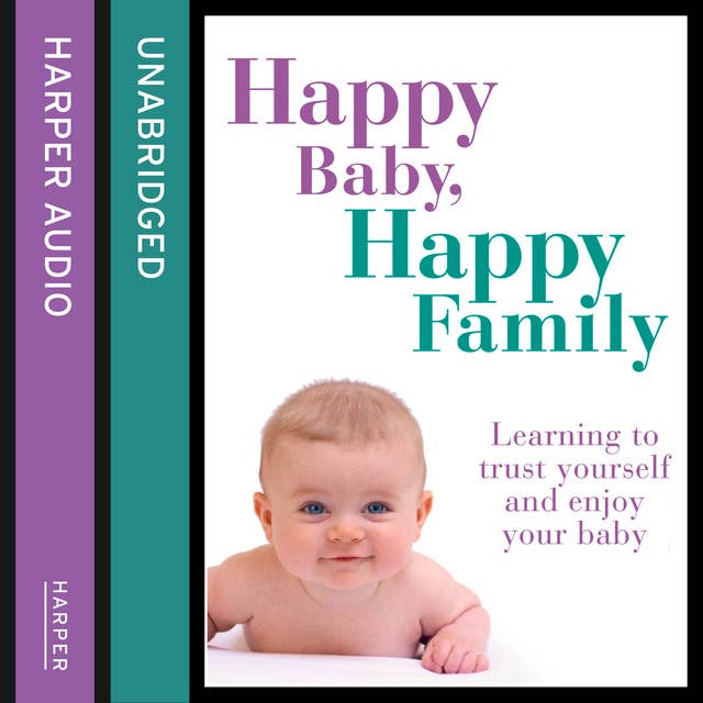 Happy Baby, Happy Family: Learning to trust yourself and enjoy your baby