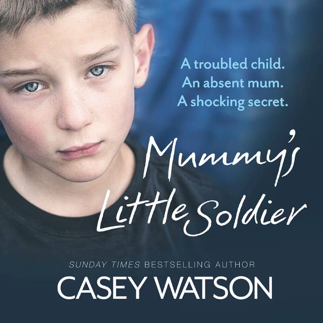 Cover for Mummy’s Little Soldier: A troubled child. An absent mum. A shocking secret.