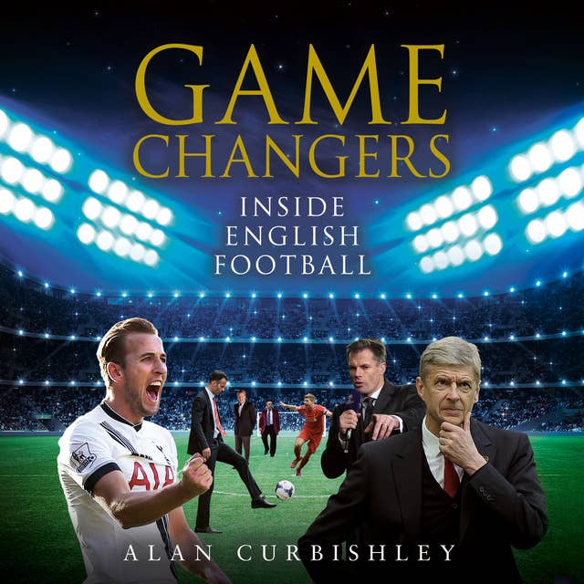Game Changers: Inside English Football: From the Boardroom to the Bootroom