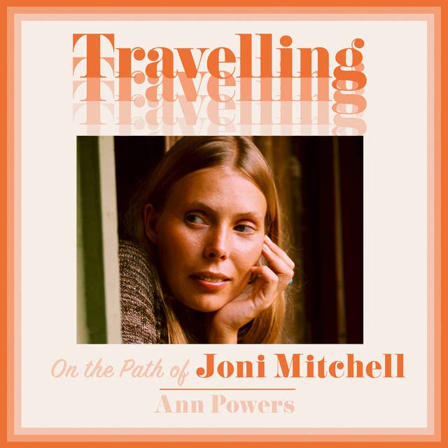 Travelling: On the Path of Joni Mitchell