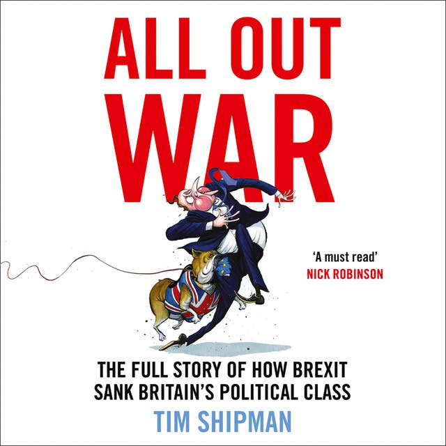 All Out War: The Full Story of How Brexit Sank Britain’s Political Class