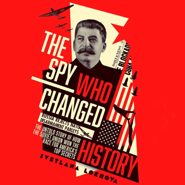 The Spy Who Changed History: The Untold Story of How the Soviet Union Won the Race for America’s Top Secrets