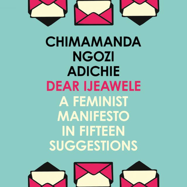Cover for Dear Ijeawele, Or A Feminist Manifesto In Fifteen Suggestions