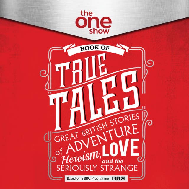 The One Show Book of True Tales: Great British Stories of Adventure, Heroism, Love... and the Seriously Strange