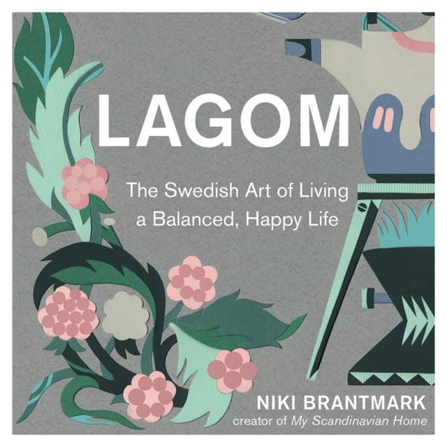 Lagom: The Swedish Art of Living a Balanced, Happy Life