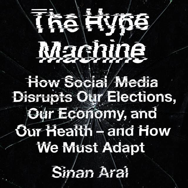 The Hype Machine: How Social Media Disrupts Our Elections, Our Economy and Our Health – and How We Must Adapt