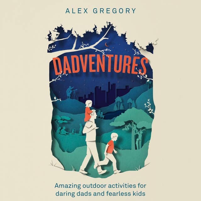 Dadventures: Amazing Outdoor Adventures for Daring Dads and Fearless Kids
