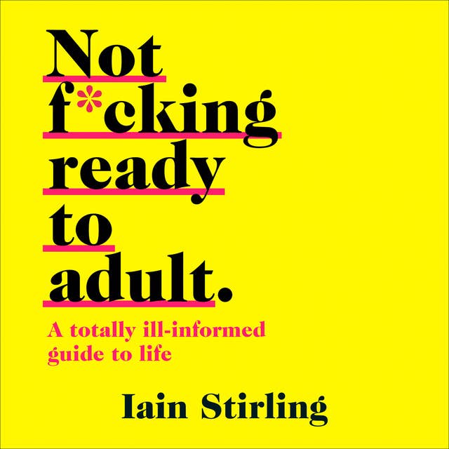 Not F*cking Ready To Adult: A Totally Ill-informed Guide to Life