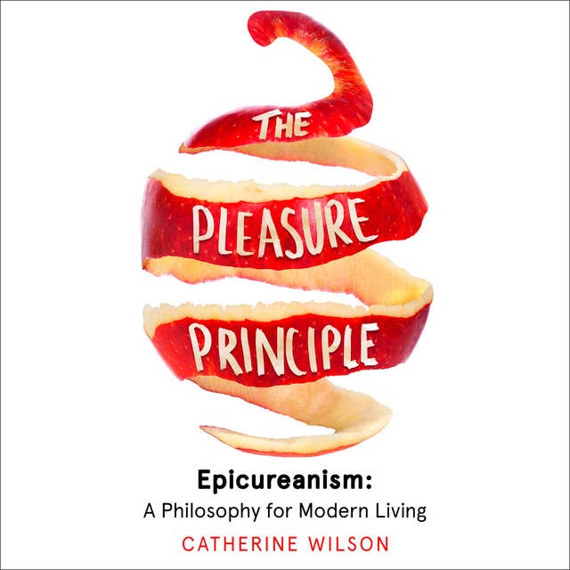 The Pleasure Principle: Epicureanism: A Philosophy for Modern Living