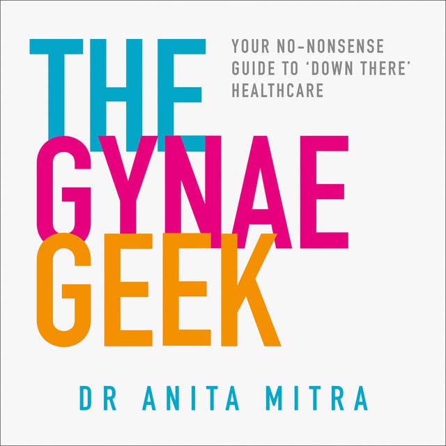 The Gynae Geek: Your no-nonsense guide to ‘down there’ healthcare