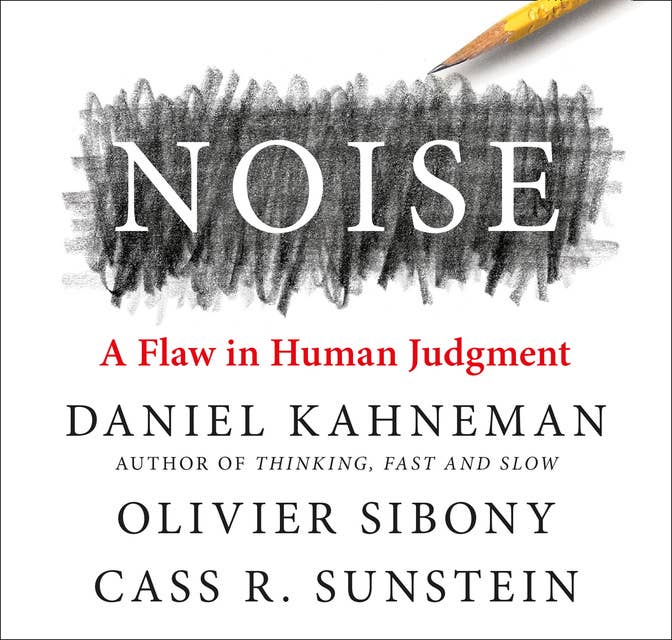 Noise by Daniel Kahneman