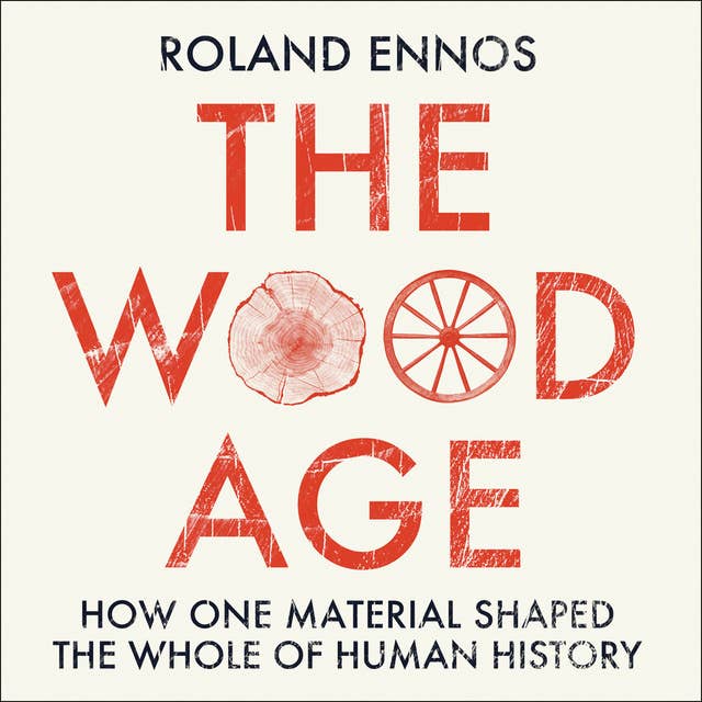 Cover for The Wood Age: How one material shaped the whole of human history