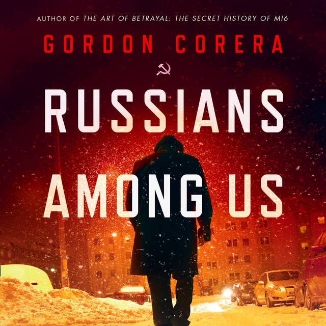 Russians Among Us: Sleeper Cells, Ghost Stories and the Hunt for Putin’s Agents