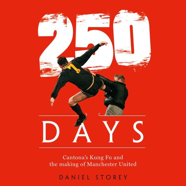 250 Days: Cantona’s Kung Fu and the Making of Man U
