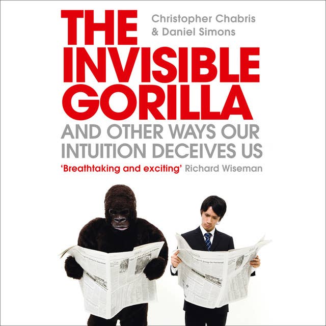 The Invisible Gorilla: And Other Ways Our Intuition Deceives Us