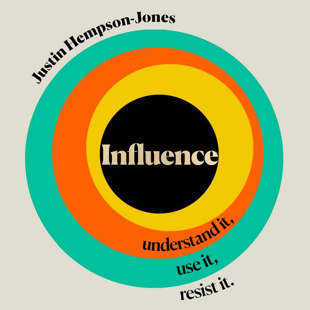 Influence: Understand it, Use it, Resist it