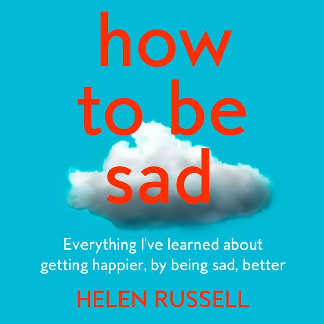 How to be Sad: The Key to a Happier Life