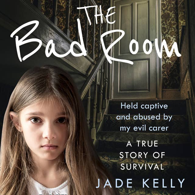 The Bad Room: Held Captive and Abused by My Evil Carer. A True Story of Survival.