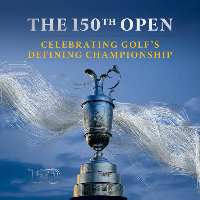 The 150th Open: Celebrating Golf’s Defining Championship
