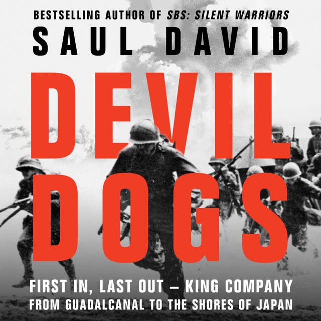 Devil Dogs: First In, Last Out – King Company from Guadalcanal to the Shores of Japan