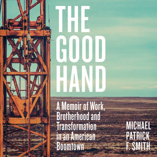 The Good Hand: A Memoir of Work, Brotherhood and Transformation in an American Boomtown
