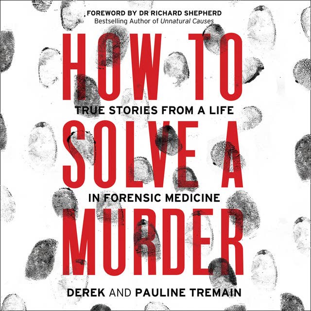 How to Solve a Murder: True Stories from a Life in Forensic Medicine