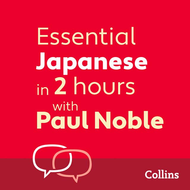 Essential Japanese in 2 hours with Paul Noble: Japanese Made Easy with Your 1 million-best-selling Personal Language Coach