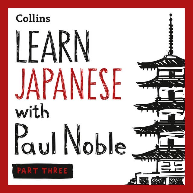 Learn Japanese with Paul Noble for Beginners – Part 3: Japanese Made Easy with Your Bestselling Language Coach