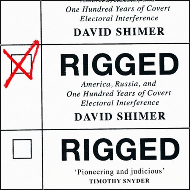 Rigged: America, Russia and 100 Years of Covert Electoral Interference