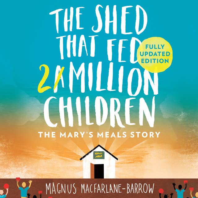 The Shed That Fed 2 Million Children: The Extraordinary Story of Mary’s Meals