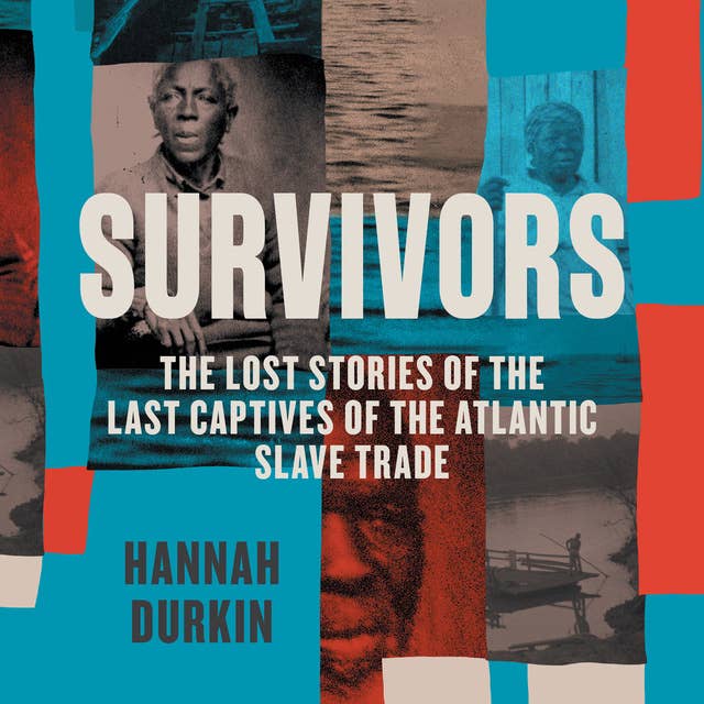 Survivors: The Lost Stories of the Last Captives of the Atlantic Slave Trade