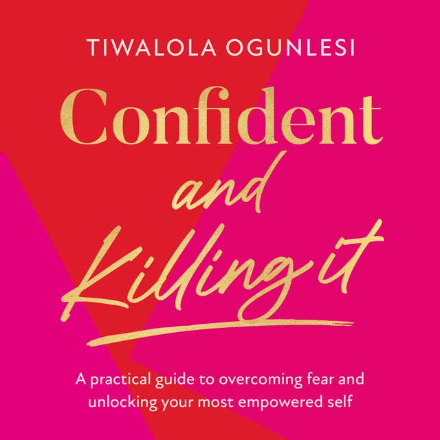Confident and Killing It: A practical guide to overcoming fear and unlocking your most empowered self