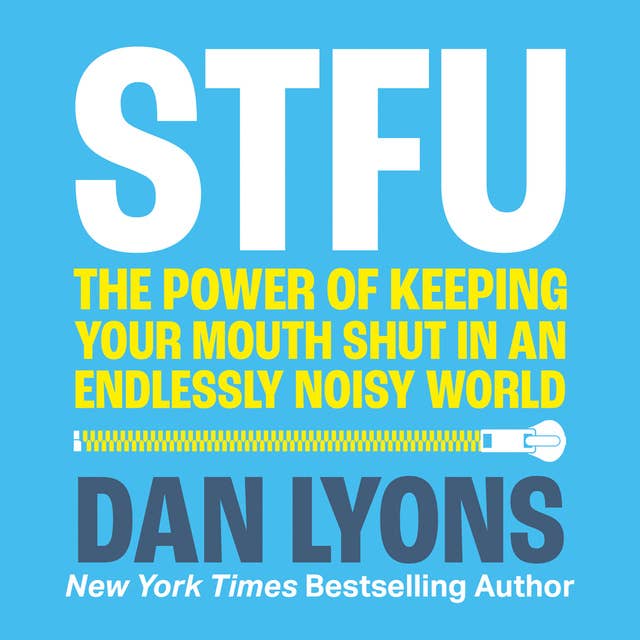 STFU: The Power of Keeping Your Mouth Shut in a World That Won’t Stop Talking