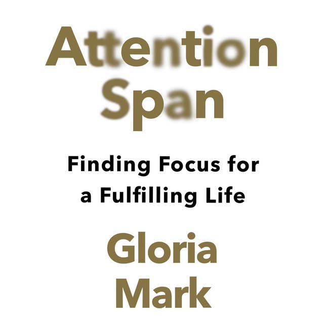 Attention Span: Finding Focus for a Fulfilling Life